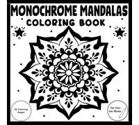 Monochrome Mandalas Mindful Coloring book: Relaxing Mandala Patterns in Black & White for Adults and Teens-Color with One Pen for Calm and Focus