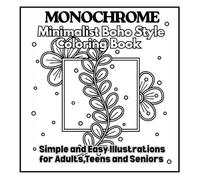 MONOCHROME Minimalist Boho Style Coloring Book: Simple and Easy Illustrations for Adults,Teens and Seniors: Mindful Flowers, Animals, Patterns, Nature, Landscapes, and Cozy Scenes-One Pen, One Color