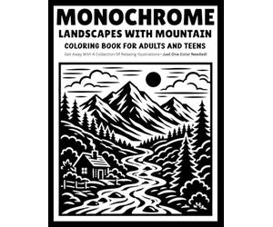 Monochrome Mountain Landscapes Coloring Book for Adults and Teens: Relaxing One-Color Designs Featuring Majestic Mountains, Scenic Nature Views, Peaceful Trails, and Outdoor Escapes
