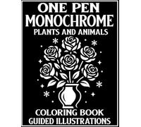 Monochrome One Pen Coloring Book: Plants & Animals Guided Illustrations for Stress Relief, Creativity, and Mindful Fun for All Ages (MONOCHROME COLORING BOOKS)