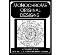 MONOCHROME ORIGINAL DESIGNS: Coloring book with a collection of relaxing geometric designs.: No judgment,no pressure.A book designed to help you ... overthink it.A black pen is all you need!