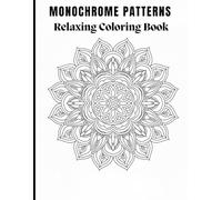 Monochrome Patterns Relaxing Coloring Book for Adults: Minimalist Designs for Focused Relaxation and Creativity