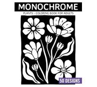 Monochrome Plants Coloring book for adults: 50 Beautiful Foliage and Nature-Inspired Designs for Calm and Mindful Escapes