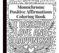Monochrome Positive Affirmations Coloring Book: Bold And Easy Black and White Inspirational Quotes for Relaxation, Self-Love And Stress Relief