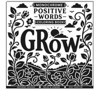 Monochrome Positive Words Coloring Book: Color Encouraging Words with Elegant Floral, Bird and Botanical Illustrations for Relaxation, Mindfulness and Creative Fun