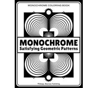 Monochrome Satisfying Patterns Coloring Book for Adults: Unique Black & White Geometric Pattern Designs for Mindful Relaxation and Stress Relief
