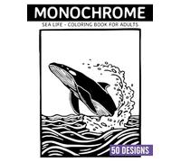 Monochrome Sea Life Coloring book for adults: 50 Relaxing Black & White Ocean Creatures and Underwater Scenes for Stress Relief (Monochrome Coloring books)