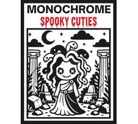 Monochrome Spooky Cuties: Creepy Kawaii Style Black And White Coloring Book For All Ages (One Color Black And White Illustrations)