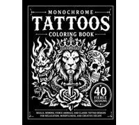 Monochrome Tattoos Coloring Book: Skulls, Demons, Fierce Animals, and Classic Tattoo Designs for Relaxation, Mindfulness, and Creative Escape
