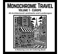 Monochrome Travel: Volume 1 - Europe: 45 Architectural Landmarks and Landscapes: A Relaxing Line-Art Coloring Book