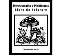 Monocromatico e Mindfulness Libro da Colorare: Disegni semplici in bianco e nero per il relax, la consapevolezza e la riduzione dello stress per adulti e ragazzi