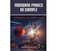 MONOGAME PHYSICS BY EXAMPLE: BUILDING REALISTIC WORLDS WITH BEPUPHYSICS
