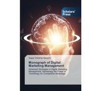 Monograph of Digital Marketing Management: Advanced Strategies in Digital Marketing Management: Harnessing the Power of Technology for Competitive Advantage