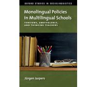 Monolingual Policies in Multilingual Schools: Tensions, Ambivalence, and Thinking Teachers (Oxford Studies in Sociolinguistics)
