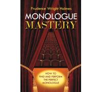 Monologue Mastery: How to Find and Perform the Perfect Monologue