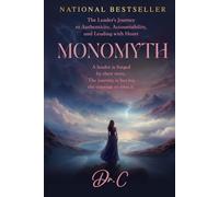 Monomyth: The Leader's Journey to Authenticity, Accountability, and Leading with Heart