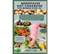 MONOPAUSE DIET COOKBOOK FOR WOMEN OVER 40: Quick, Easy and Delicious Meals to Boost Energy Alleviate Hot Flashes And Balance Hormones Naturally to Navigate Midlife with Ease