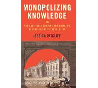 Monopolizing Knowledge: The East India Company and Britain's Second Scientific Revolution (Science in History)