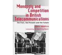 Monopoly and Competition in British Telecommunications: The Past, the Present and the Future (Science, Technology & the International Political Economy)