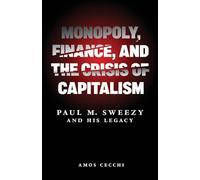 Monopoly, Finance, and the Crisis of Capitalism: Paul M. Sweezy and His Legacy