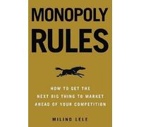 Monopoly Rules: How To Find, Capture, and Control The Most Lucrative Markets in Any Business