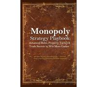 Monopoly Strategy Playbook: Advanced Rules, Property Tactics & Trade Secrets to Win More Games: Monopoly strategy and trading guide - practical tactics, property prioritization, and trade templates