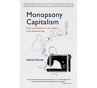 Monopsony Capitalism: Power and Production in the Twilight of the Sweatshop Age (Development Trajectories in Global Value Chains)