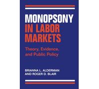 Monopsony in Labor Markets: Theory, Evidence, and Public Policy