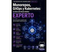 Monorepos, GitOps y Kubernetes: La Guía del Desarrollador Experto: Domina Nx, Docker, ArgoCD, SLSA, métricas DORA y GitHub Enterprise (Guía Definitiva del Desarrollador - Serie Completa)