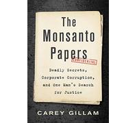 The Monsanto Papers: Deadly Secrets, Corporate Corruption, and One Man's Search for Justice