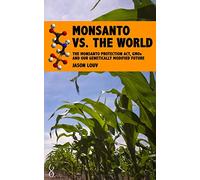 Monsanto vs. the World: The Monsanto Protection Act, GMOs and Our Genetically Modified Future
