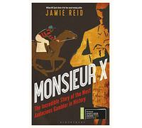 Monsieur X: The incredible story of the most audacious gambler in history