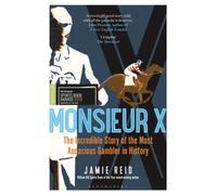 Monsieur X : The incredible story of the most audacious gambler in history