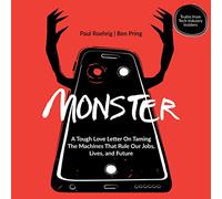 Monster: A Tough Love Letter On Taming the Machines that Rule our Jobs, Lives, and Future
