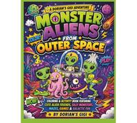 MONSTER ALIENS FROM OUTER SPACE: COLORING & ACTIVITY BOOK FEATURING CUTE ALIEN FRIENDS, SILLY MONSTERS, MAZES, GAMES & GALACTIC FUN (DORIAN'S GIGI ADVENTURES)