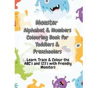 Monster Alphabet & Numbers Colouring Book for Toddlers & Preschoolers: Learn, Trace & Colour the ABC’s and 123’s with Friendly Monsters