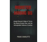Monster Among Us: Joseph Duncan's Reign of Terror, the Shasta Groene Case, and the Unforgivable Failures of Justice