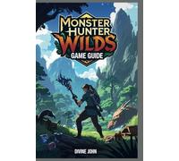 MONSTER HUNTER WILDS GAME GUIDE: From novice to legend