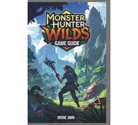 Monster Hunter Wilds Game Guide: From novice to legend by Divine John Paperback
