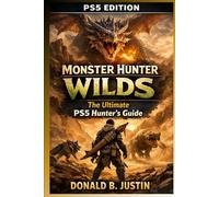 Monster Hunter Wilds: The Ultimate PS5 Hunter’s Guide: From Beginner to Legendary-Master Combat, Controls, Gear Builds, and Dominate Every Hunt