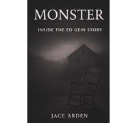 Monster: Inside the Ed Gein Story: A chilling journey through America’s most disturbing crime and the legend it created (Arden's Trends)