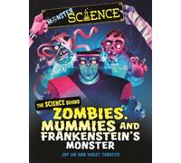 Monster Science: The Science Behind Zombies, Mummies and Frankenstein's Monster
