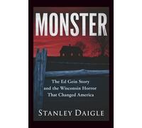 Monster: The Ed Gein Story and the Wisconsin Horror That Changed America