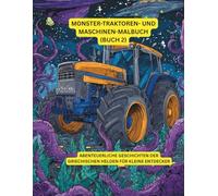 Monster-Traktoren- und Maschinen-Malbuch (Buch 2): Riesige Traktoren zum Ausmalen & Entdecken - Malspaß für Kinder 6-9 Jahre (großen Traktoren Malbuch)