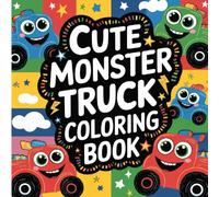 Monster Truck Coloring Book: 130 Cute Vehicles for Kids: Fun Designs with Bold Lines, Silly Faces, and Creative Adventures