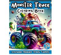 Monster Truck Coloring Book: Awesome Monster Truck Variety - Crafted For Cool Kids And Teens Who Love Extreme Colorful Monster Trucks!