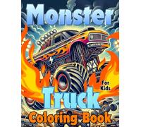 Monster Truck Coloring Book for Kids: Awesome and Action-Packed Coloring Pages for Boys and Girls Ages 4-10 Who Love Big Wheels and Extreme Stunts!