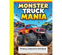 Monster Truck Mania Primary Composition Notebook: Draw and Write Journal for Grades K-2 - With Picture Space and Action-Packed Big Wheels Adventures!