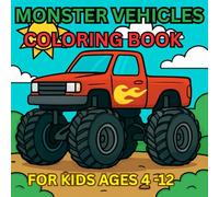 MONSTER VEHICLES COLORING BOOK: High-Energy Coloring Book Full of Fun, Excitement & Massive Vehicles For kids ages 4-12