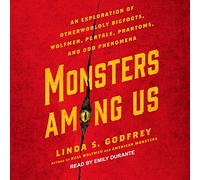 Monsters Among Us: An Exploration of Otherworldly Bigfoots, Wolfmen, Portals, Phantoms, and Odd Phenomena
